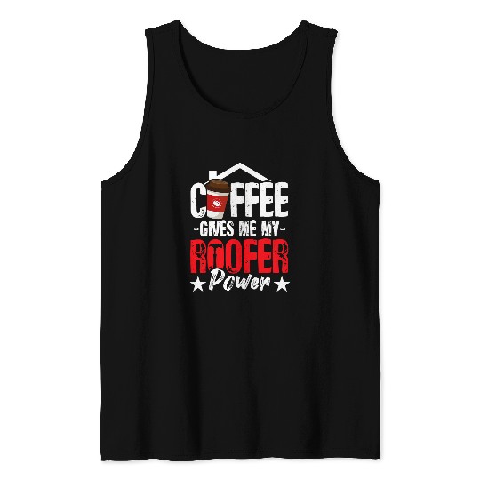 Coffee Fun Gives Me My Roofer Power Roof Tiler Roofing Tank Tops