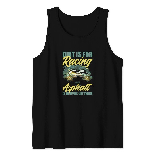 Dirt Is For Racing Asphalt Is How We Get There Tank Tops