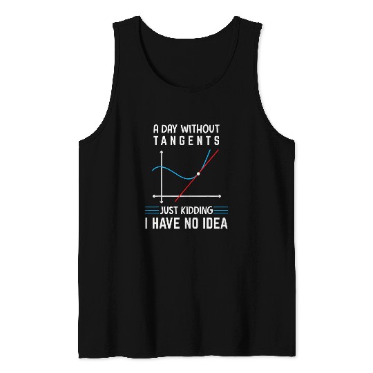 A Day Without Tangents Just Kidding Funny Math Geometry Tank Tops