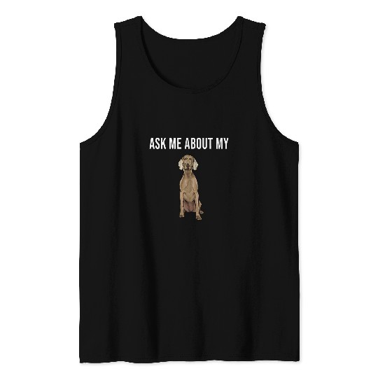 Ask Me About My Dog Weimaraner Tank Tops