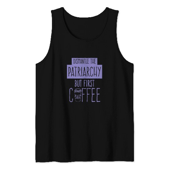 Dismantle The Patriarchy But First Coffee Funny Trendy Cute 1 Tank Tops
