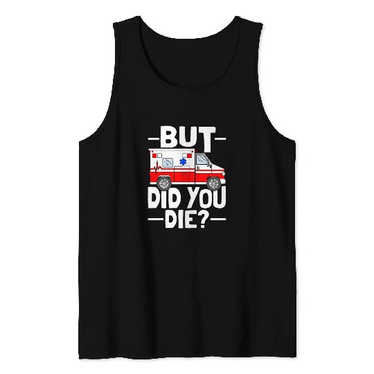 But Did You Die Funny Paramedic Medic Emergency EMT EMS Tank Tops