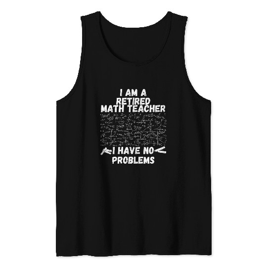 I Am Retired Math Teacher I Have No Problems Here Tank Tops