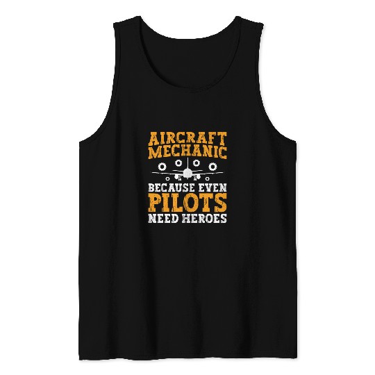 Aircraft Mechanic Because Even Pilots Need Heroes Airplane Tank Tops