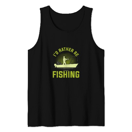Fishing Lake Fishing Fishermen Boat Funny Id Rather Be Fishing Fisher Tank Tops