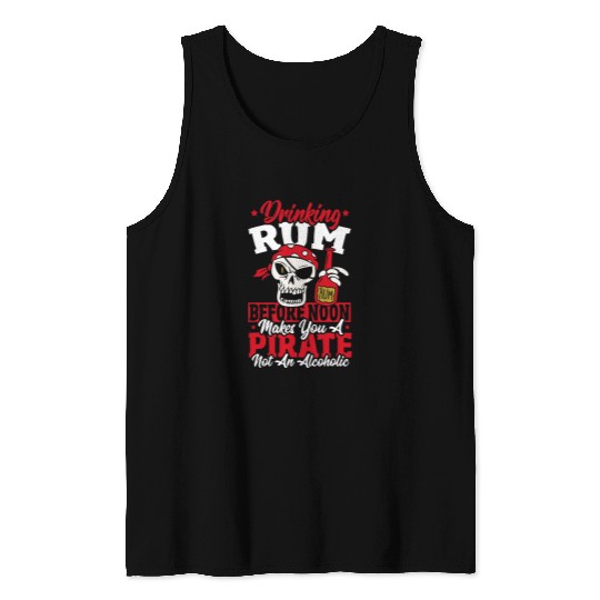 Drinking Rum Before Noon Makes You A Pirate Not An Alcoholic Tank Tops
