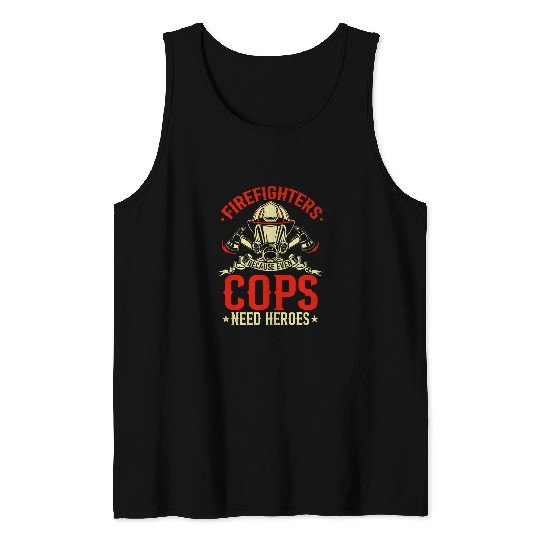 Firefighters Because Even Cops Need Heroes Firefighting Gift Tank Tops