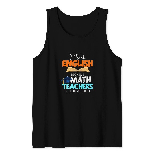 I Teach English Because Math Teachers Need Heroes Too 21 6 Tank Tops