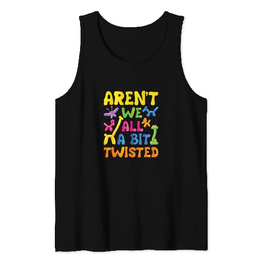 Arent We All A Bit Twisted Balloon Artist Twister Tank Tops