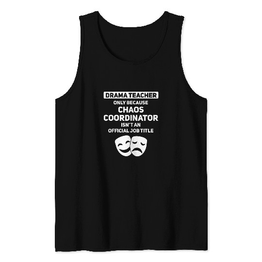 Drama Teacher Chaos Coordinator Theater Acting Coachs Theatre Tank Tops