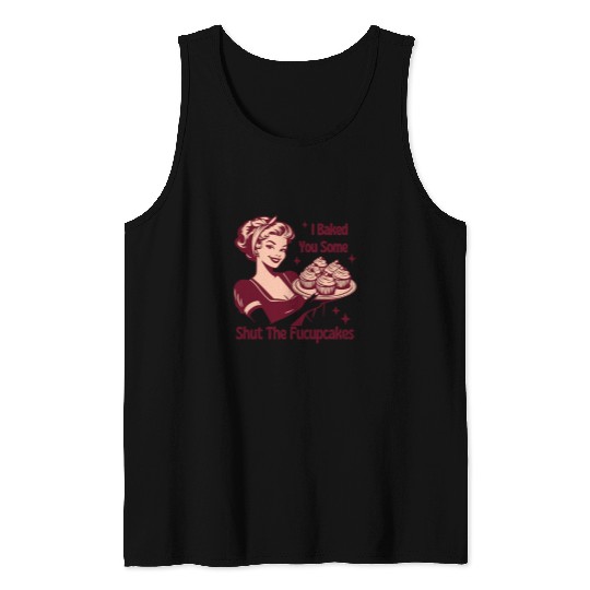 Funny vintages Housewife I Baked You Some Shut The Fucupcakes Tank Tops
