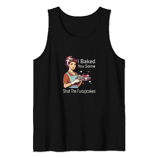 Funny vintages Housewife I Baked You Some Shut The Fucupcakes 22 Tank Tops