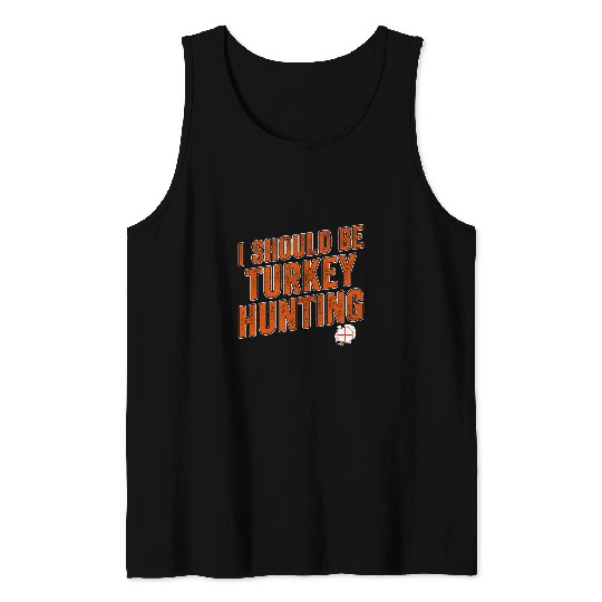 Lacrosse Gift Funny Turkey Hunter I Should Be Turkey Hunting Tank Tops