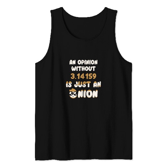 Pi Day 2An Opinion without 3 14159 Is Just an Pi Tank Tops