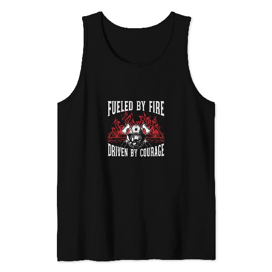 Fueled By Fires Driven By Courage Fireman Firefighter 21 Tank Tops