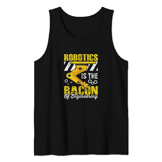 Robotics is the Bacon of Engineering 2Robot Mechanic 23 Tank Tops