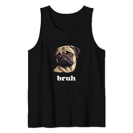 Funny Pug says Bruh Cute Pet Dog Tank Tops