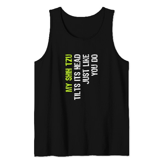 My Shih Tzu Tilts Its Head Just Like You Do Dog Lover Tank Tops