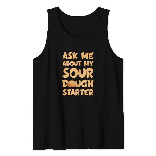 ASK ME ABOUT MY SOURDOUGH STARTER BREAD Tank Tops