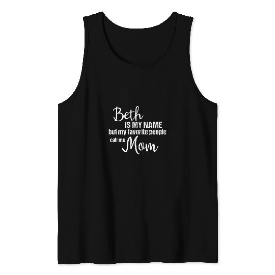 Beth Is My Name But My Favorite People Call Me Mom Tank Tops