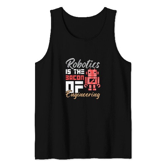 Robotics Is The Bacon of Engineering Humor Engineer Design Tank Tops