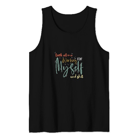 Look At Me Working Myself And Shit Entrepreneurs Tank Tops