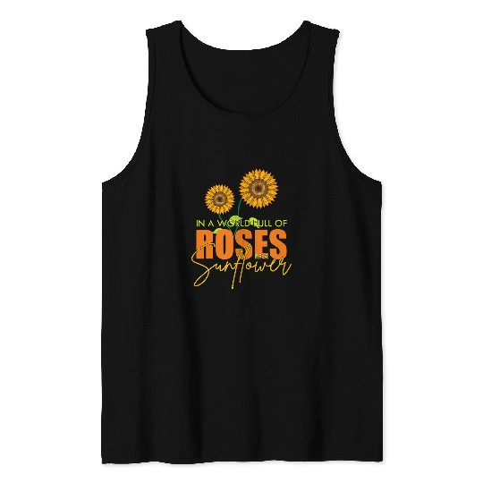 Cute Flower Blossom In A World Full Of Roses Be A Sunflower Tank Tops