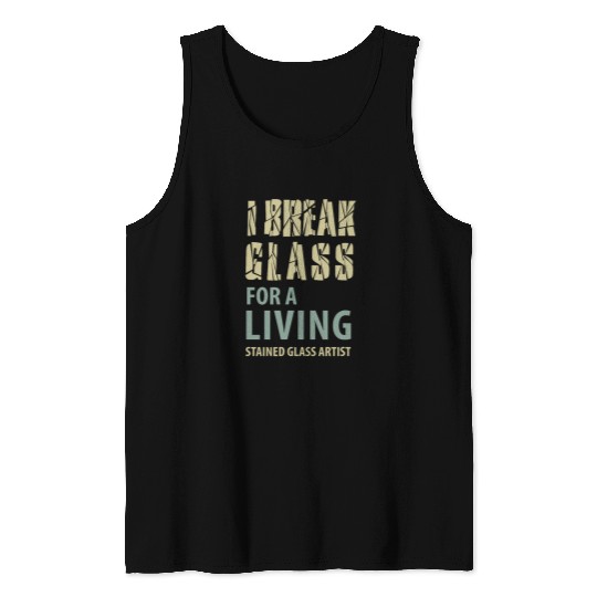 I break glass for a living Stained Glass Artist Tank Tops