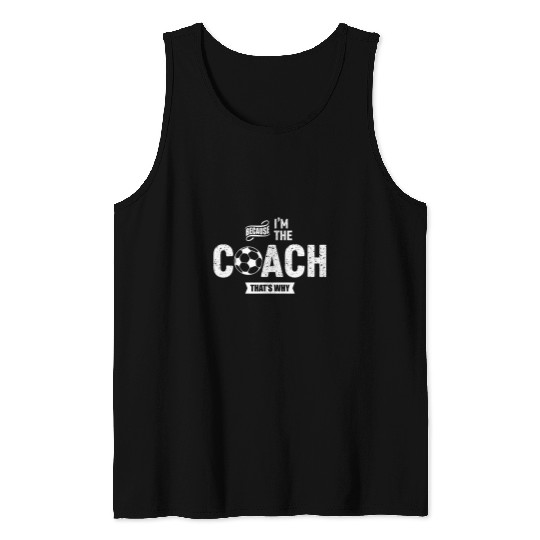 Because Im The Coachs Thats Why Funny Soccer Coach Tank Tops