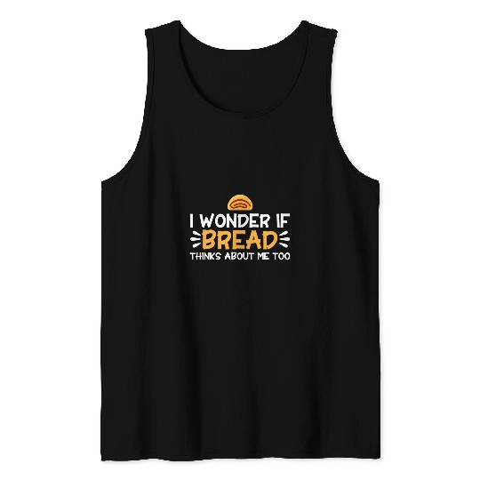Bread Baking I Wonder If Bread Thinks About Me Bakery Baker Tank Tops