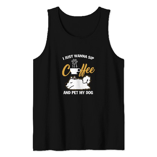 Dog Samoyed I Just Wanna Sip Coffee Pet My Dog Funny Dogs Tank Tops