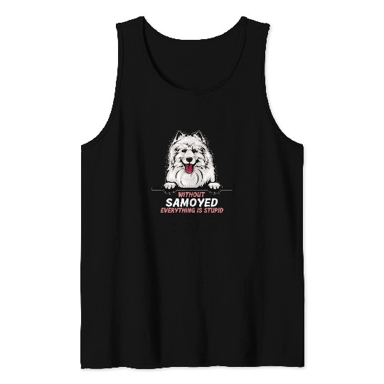 Dog Samoyed without Samoyed dog everything is stupid 3 Tank Tops