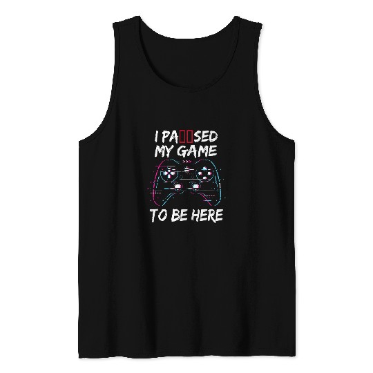 I Paused My Game To Be Here Gamer Gift Tank Tops