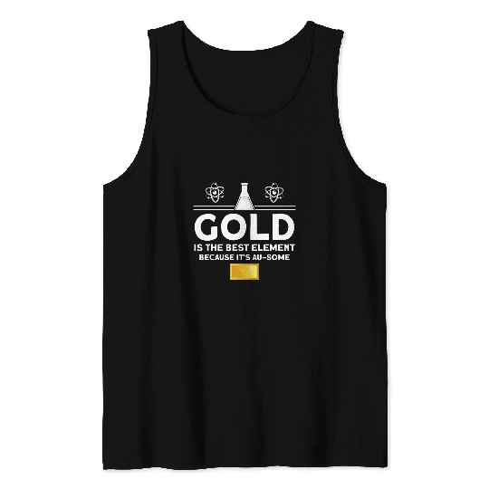 Gold is the bests element Chemistry Tank Tops