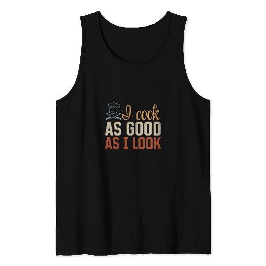 I Cook As Good As I Look Cooking Chef Kitchen Cook Food Chef Tank Tops