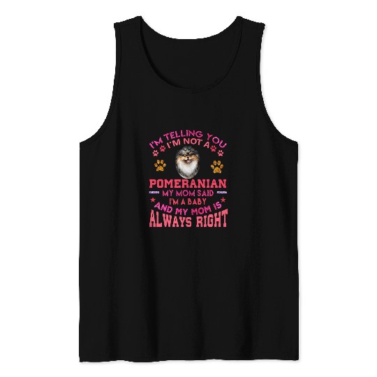 Im Telling You Im Not A Pomeranian My Mom Said Im A Baby Tank Tops