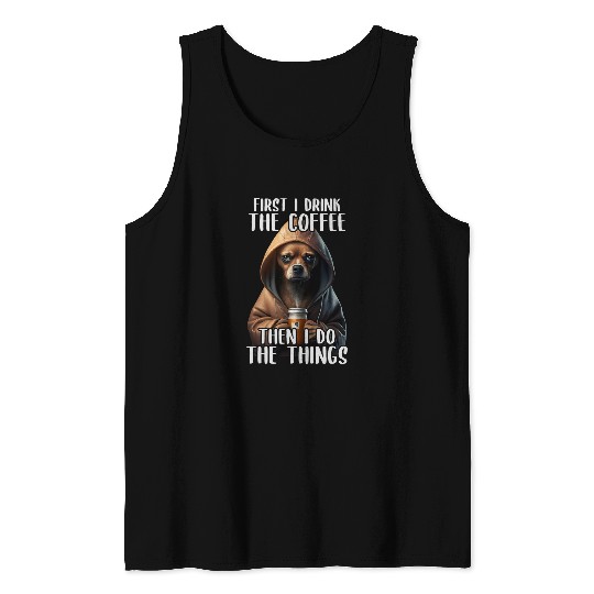 First I Do The Coffee Coffee Sarcastic Chihuahua Grumpy Tank Tops