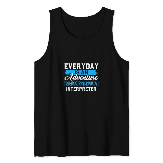 Everyday Is An Adventure When Youre A INTERPRETER Tank Tops