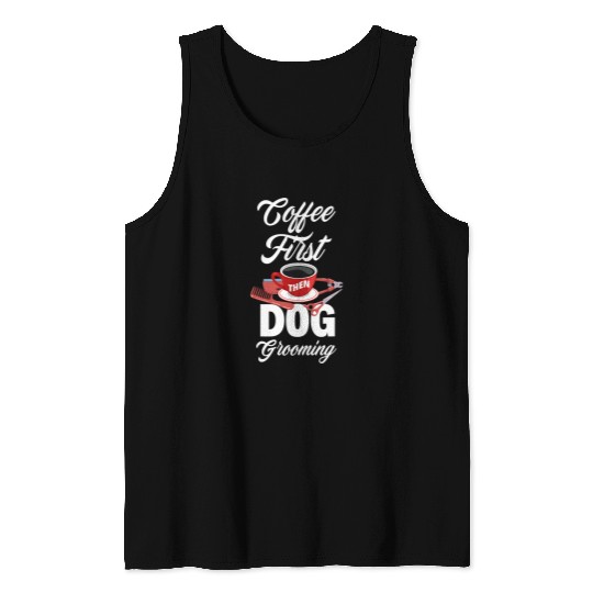Coffee First Then Dog Grooming Funny Dog Groomer Pet Stylist 1 Tank Tops