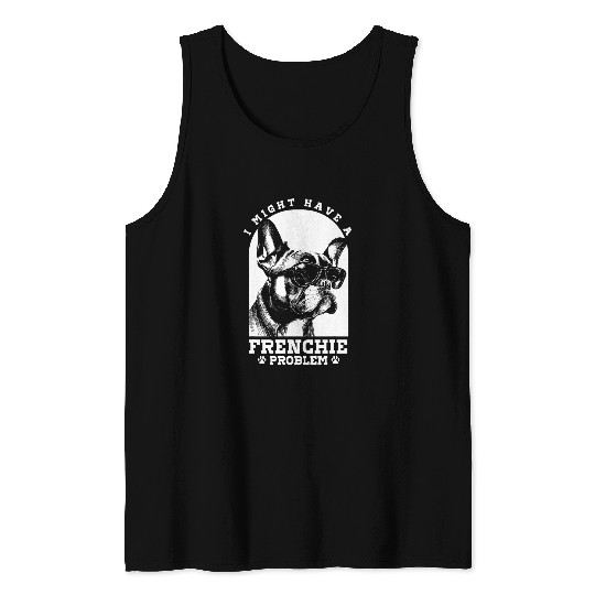 French Bulldog Lover I Might Have A Frenchie Problem Tank Tops