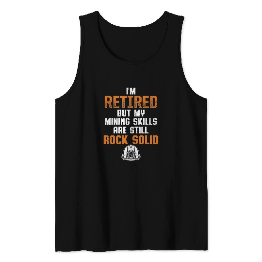 IM Retired But My Mining Skills Are Still Rock Solid Tank Tops