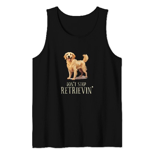 Funny Dont Stop Retrievin Golden Retriever Dog Dad Mom Tee Tank Tops