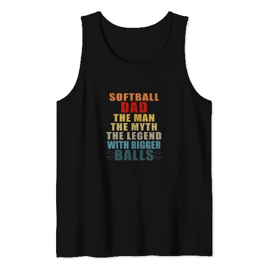 Softball Dad The Man The Myth The Legend with Bigger Balls Tank Tops