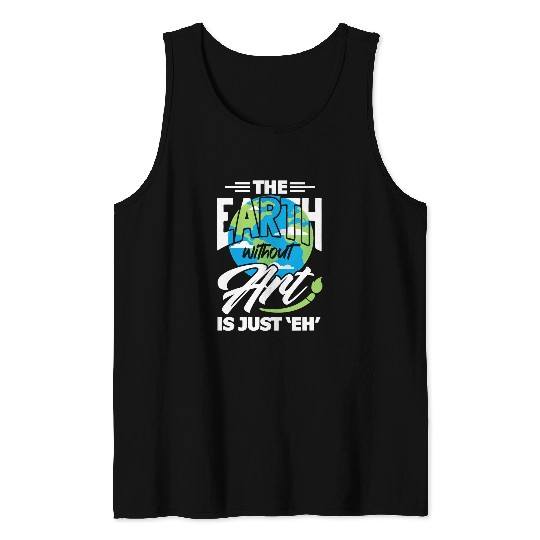 Earth Without Art Is Just Eh Funny Art Teacher Artist 3 Tank Tops
