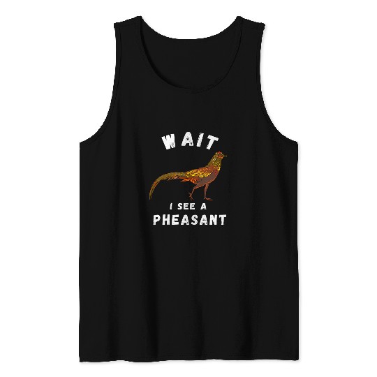Pheasant Hunting Wait I See A Pheasant Pheasant Hunter Tank Tops