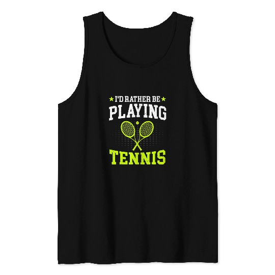 Id Rather Be Playing Tennis Tennis Lover Player and Coach Tank Tops