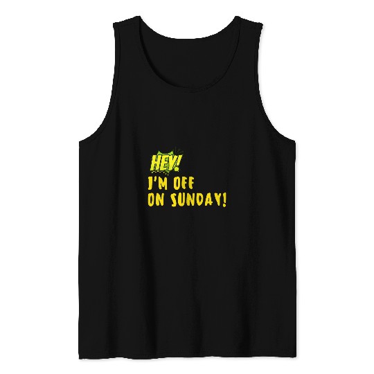 Hey Im off on Sunday Tank Tops
