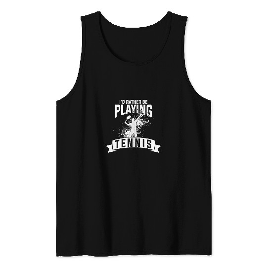 Id Rather Be Playing Tennis For A Tennis Player Tank Tops