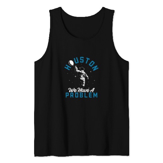 Houston We Have a Problem Astronomers Astronomy 1 Tank Tops