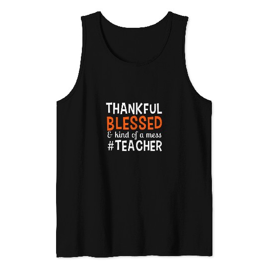 Thankful Blessed And Kind Of A Mess Teacher Funny Teachers Tank Tops